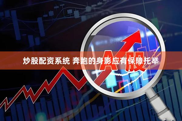 炒股配资系统 奔跑的身影应有保障托举