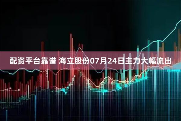 配资平台靠谱 海立股份07月24日主力大幅流出